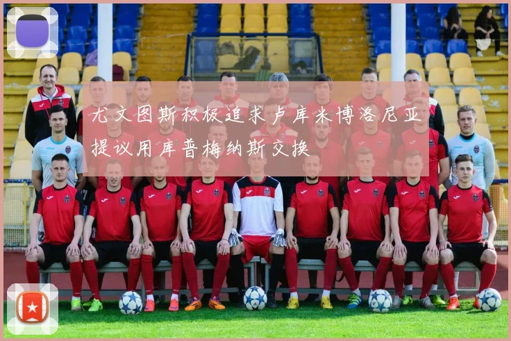 尤文图斯积极追求卢库米博洛尼亚提议用库普梅纳斯交换